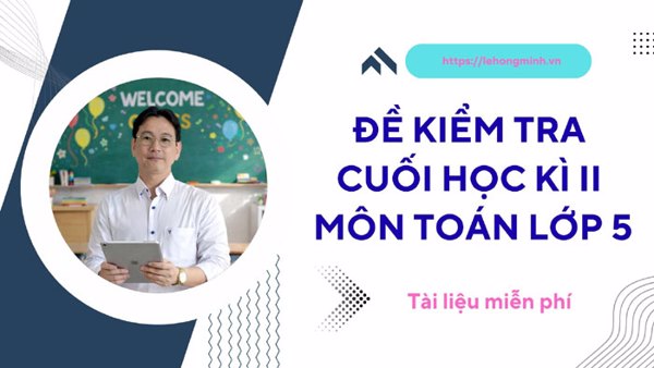 Đề kiểm tra cuối học kì II môn Toán lớp 5, năm học 2025-2026