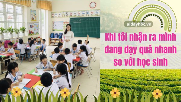 Khi tôi nhận ra mình đang dạy quá nhanh so với học sinh